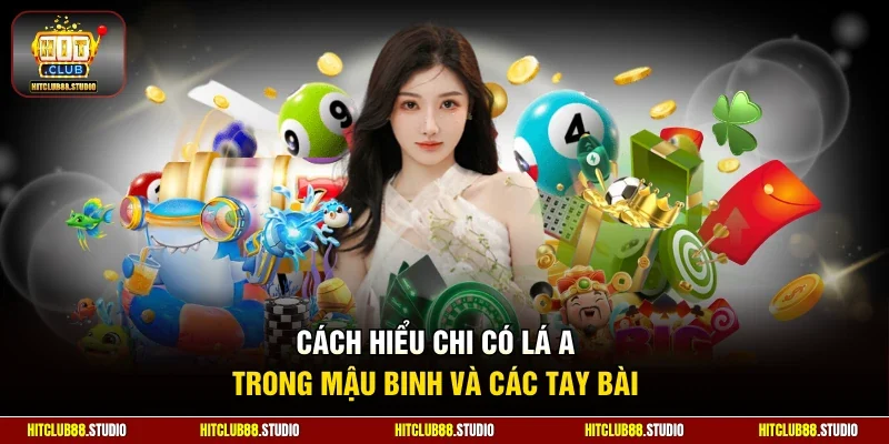 Cách hiểu chi có lá A trong mậu binh và các tay bài 