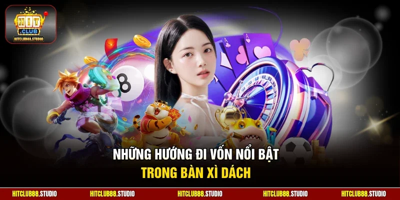 Những hướng đi vốn nổi bật trong bàn xì dách 